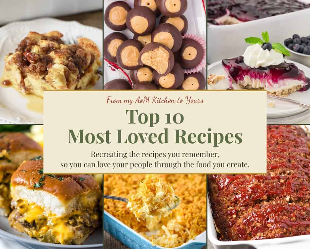 Top 10 Most Loved Recipes, from my AoM kitchen to yours